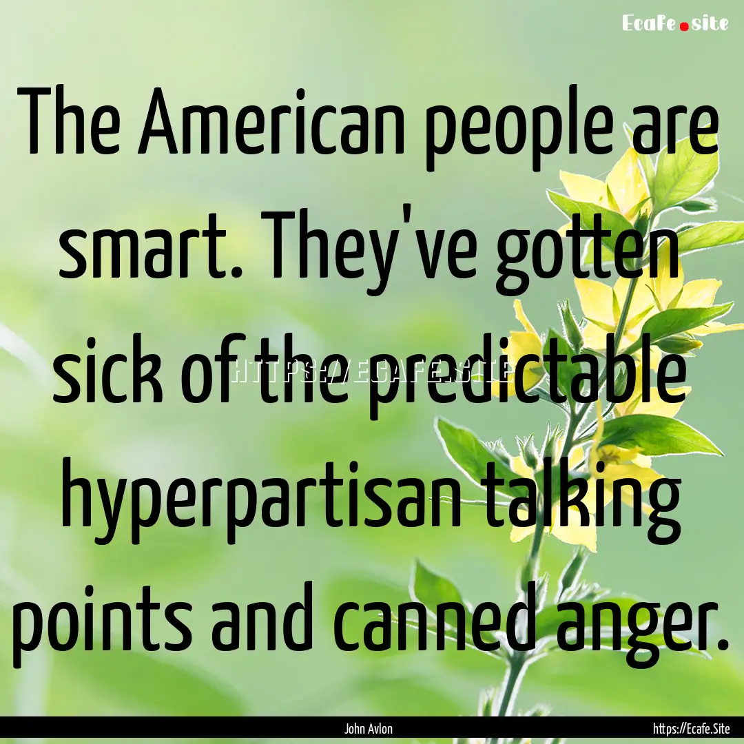 The American people are smart. They've gotten.... : Quote by John Avlon