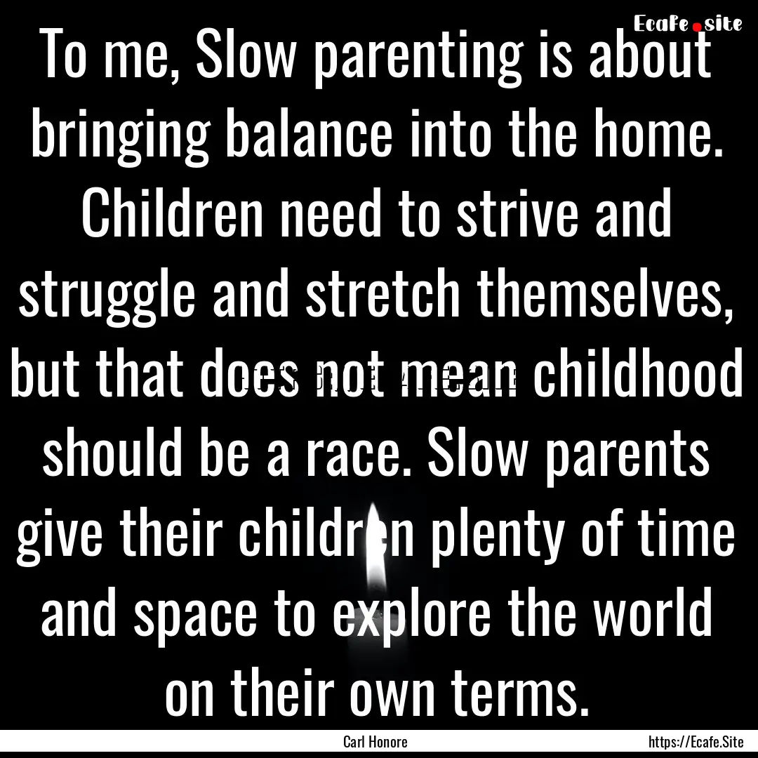 To me, Slow parenting is about bringing balance.... : Quote by Carl Honore