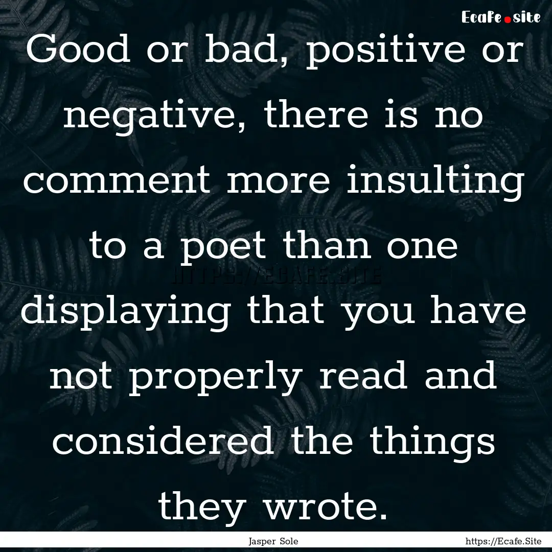 Good or bad, positive or negative, there.... : Quote by Jasper Sole