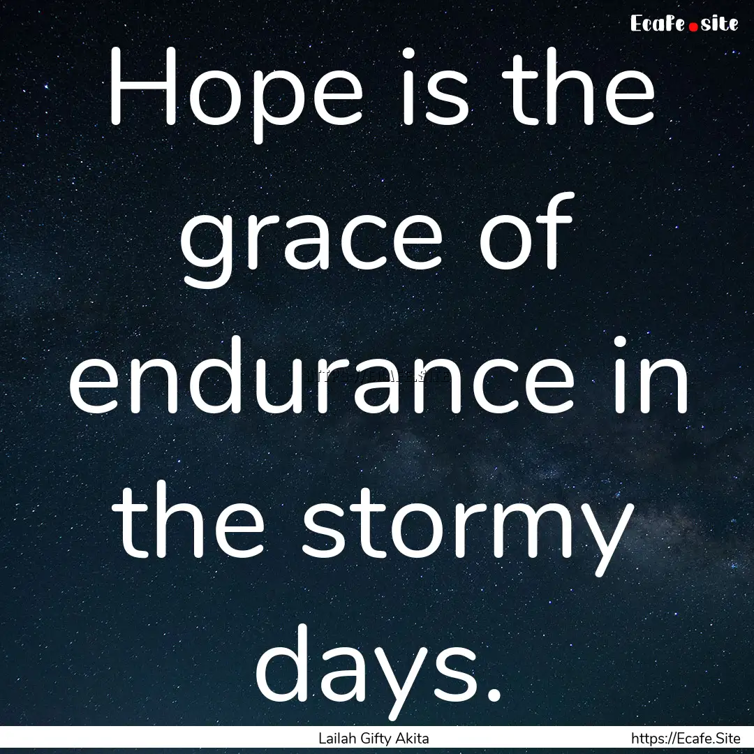 Hope is the grace of endurance in the stormy.... : Quote by Lailah Gifty Akita