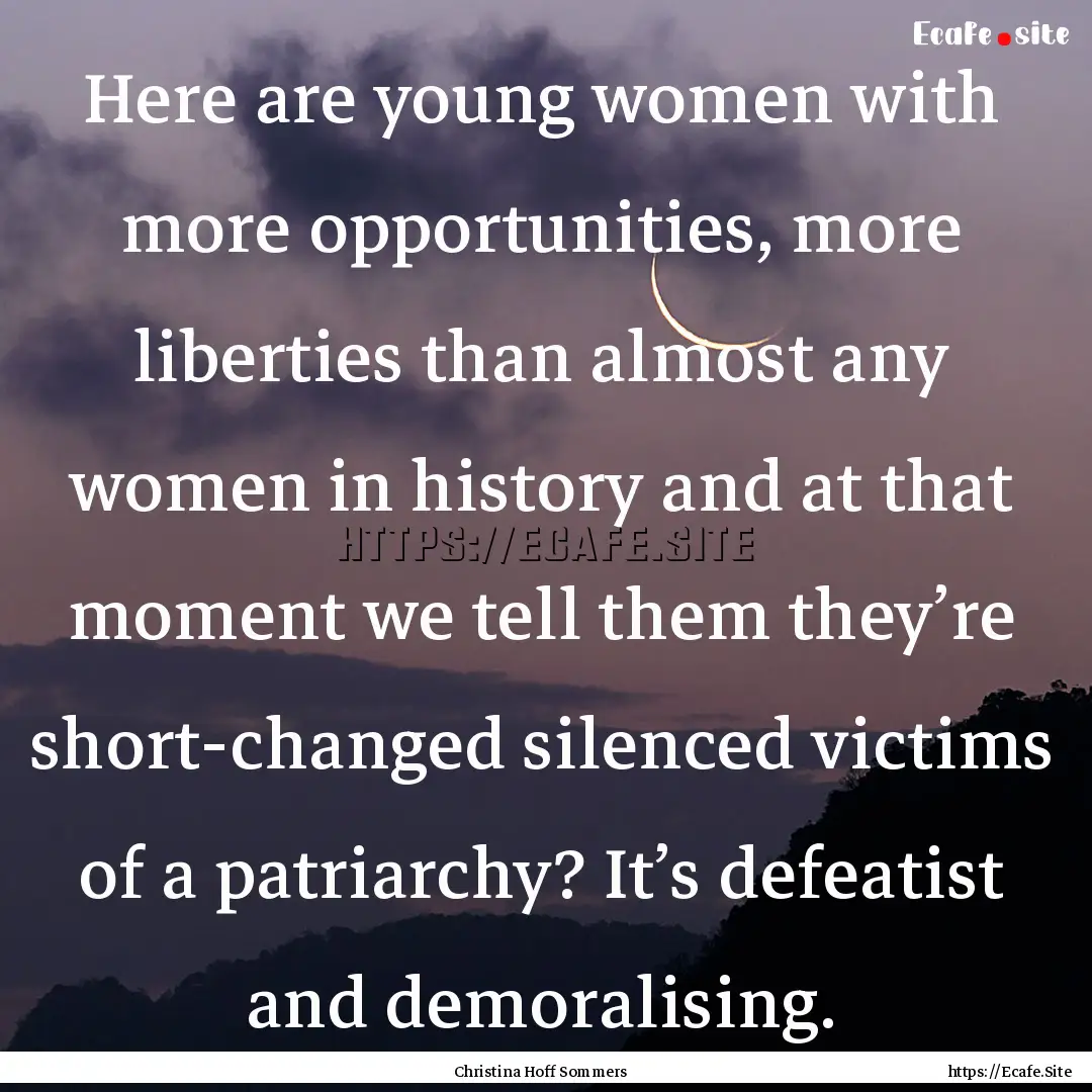 Here are young women with more opportunities,.... : Quote by Christina Hoff Sommers