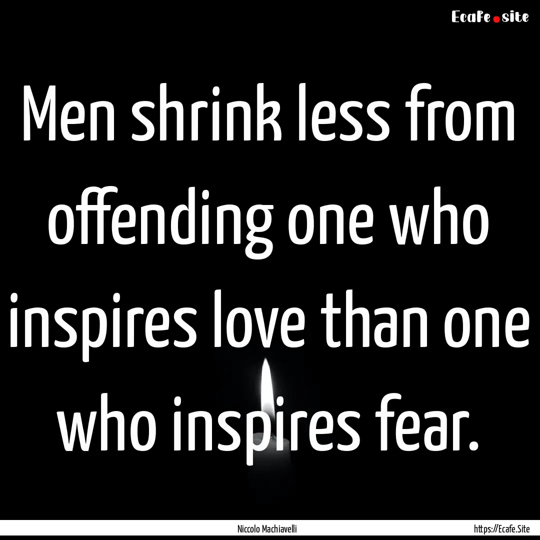 Men shrink less from offending one who inspires.... : Quote by Niccolo Machiavelli