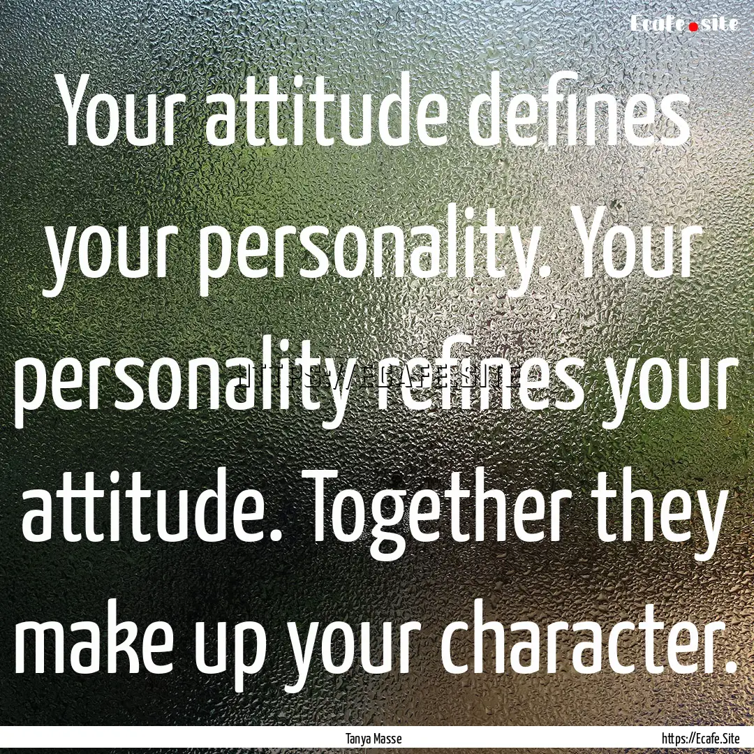 Your attitude defines your personality. Your.... : Quote by Tanya Masse