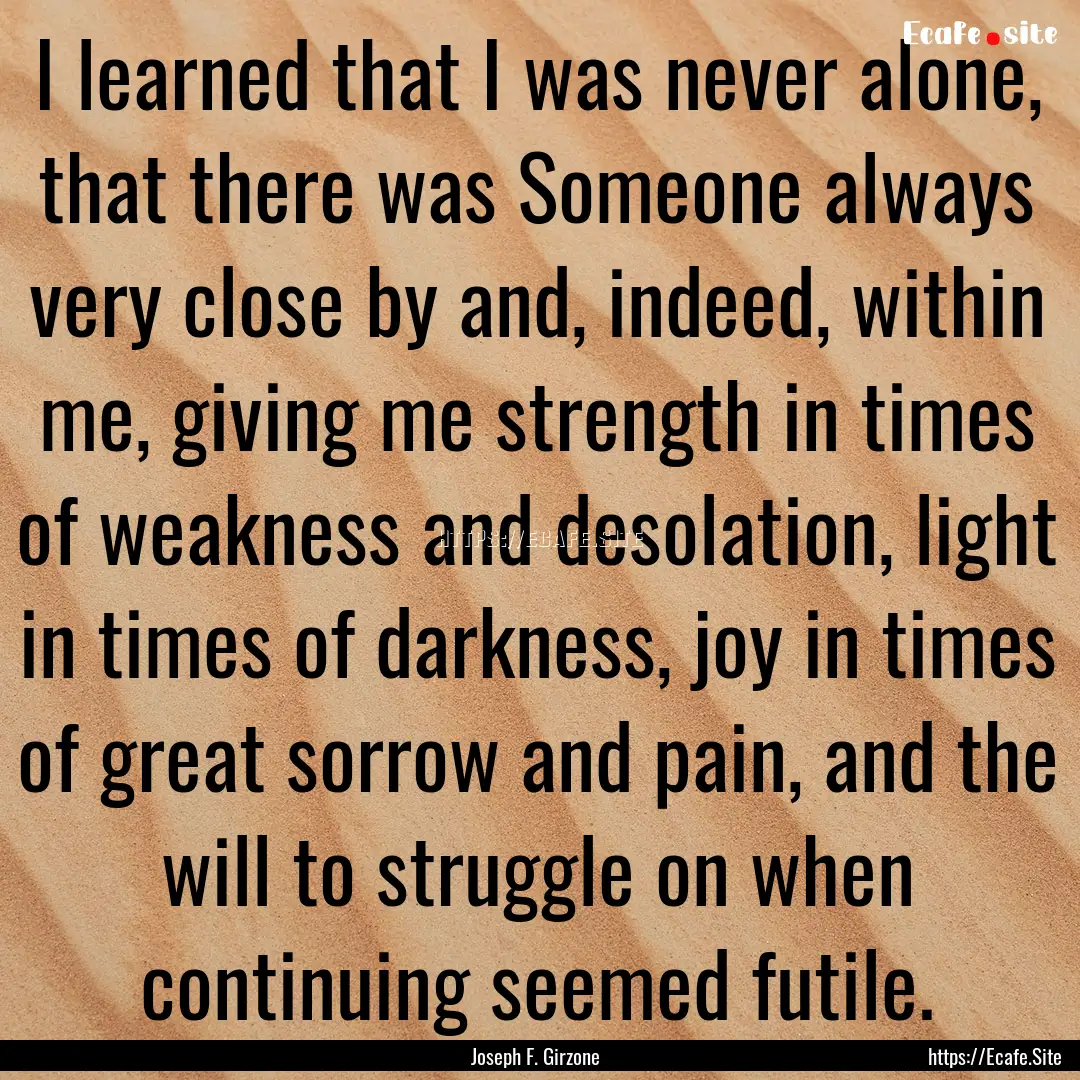 I learned that I was never alone, that there.... : Quote by Joseph F. Girzone