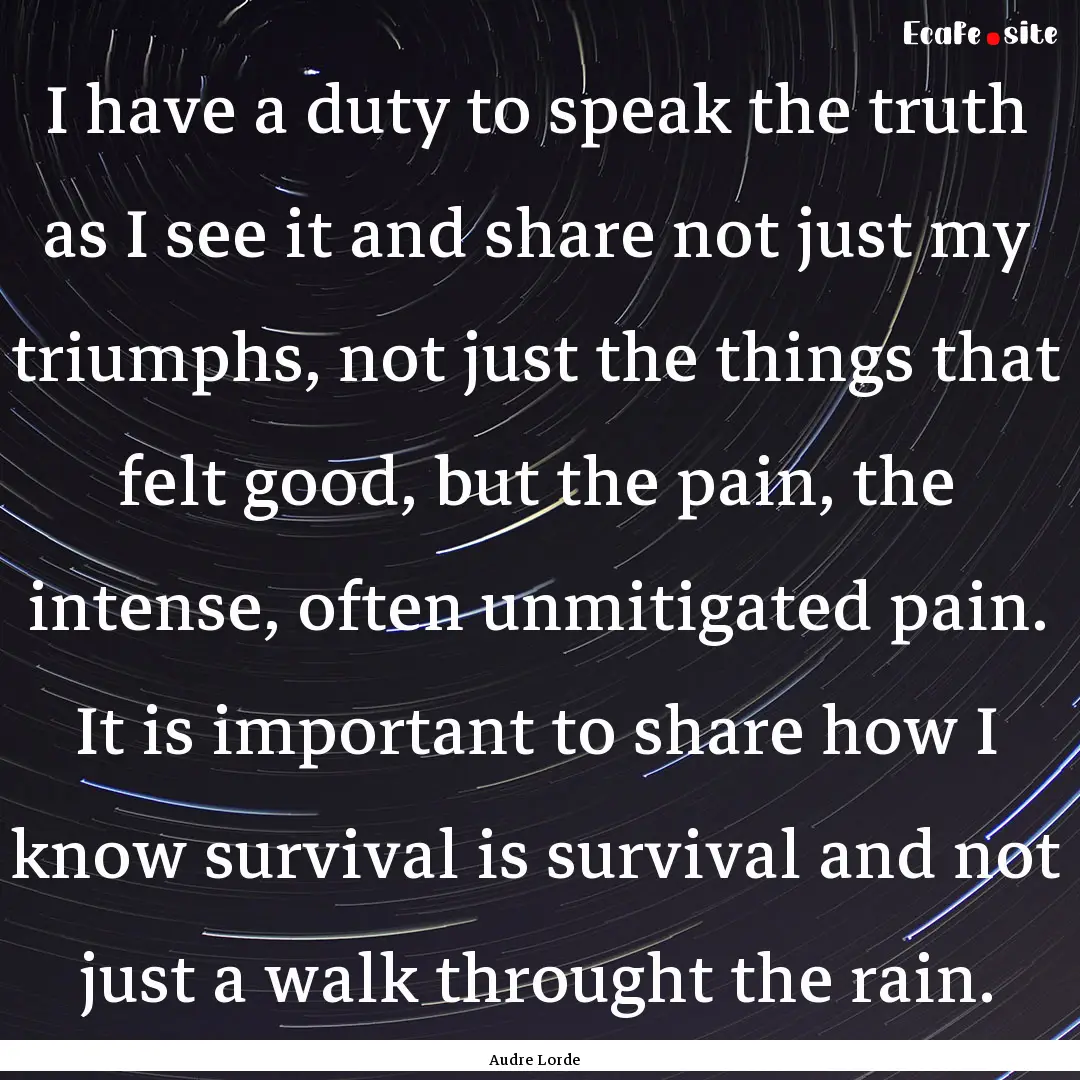 I have a duty to speak the truth as I see.... : Quote by Audre Lorde