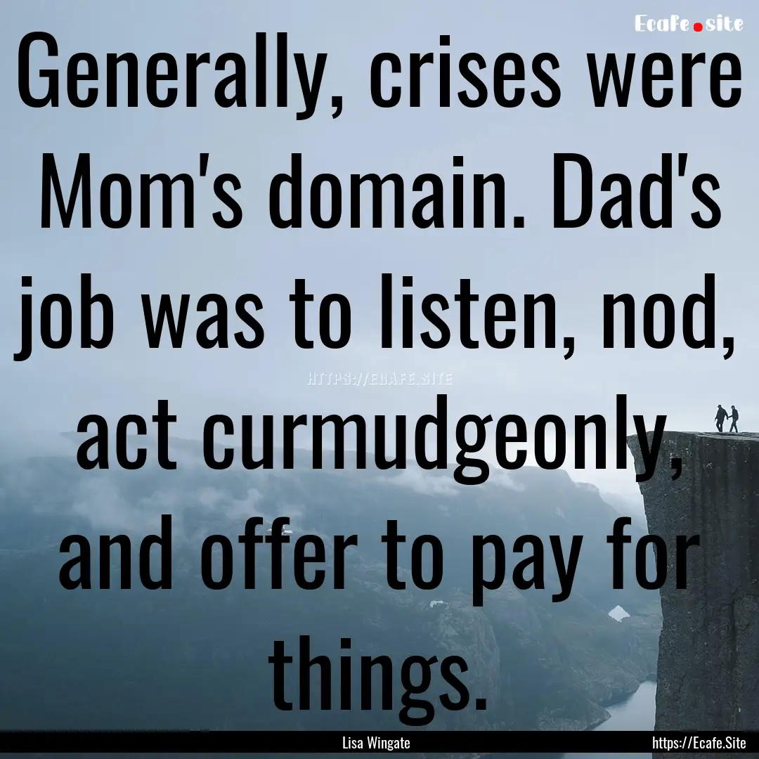 Generally, crises were Mom's domain. Dad's.... : Quote by Lisa Wingate