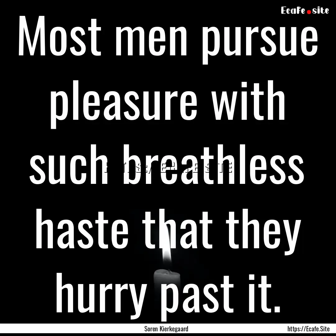 Most men pursue pleasure with such breathless.... : Quote by Soren Kierkegaard