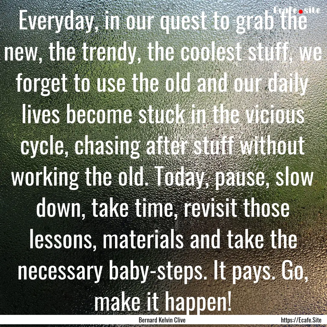 Everyday, in our quest to grab the new, the.... : Quote by Bernard Kelvin Clive