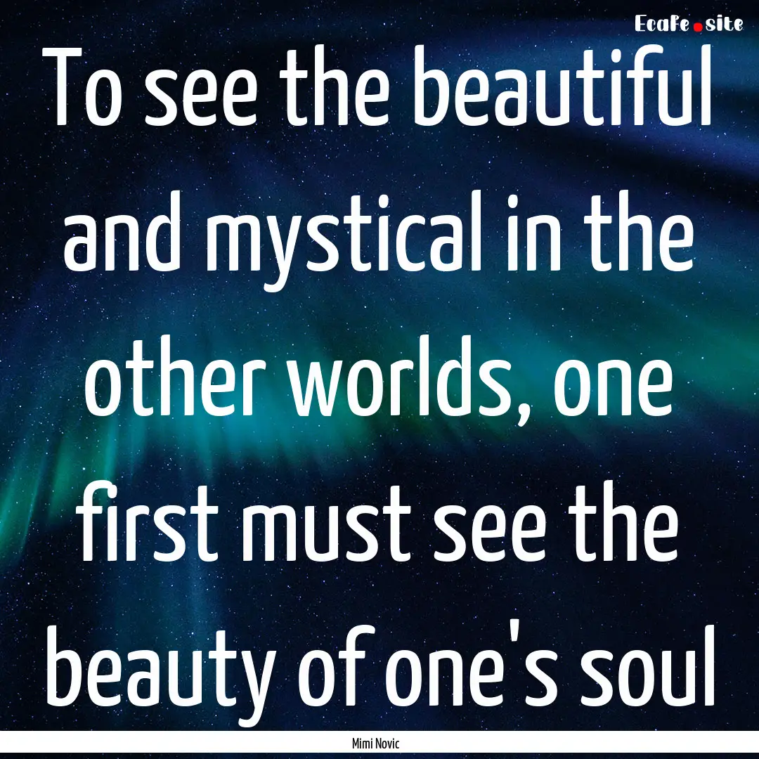 To see the beautiful and mystical in the.... : Quote by Mimi Novic