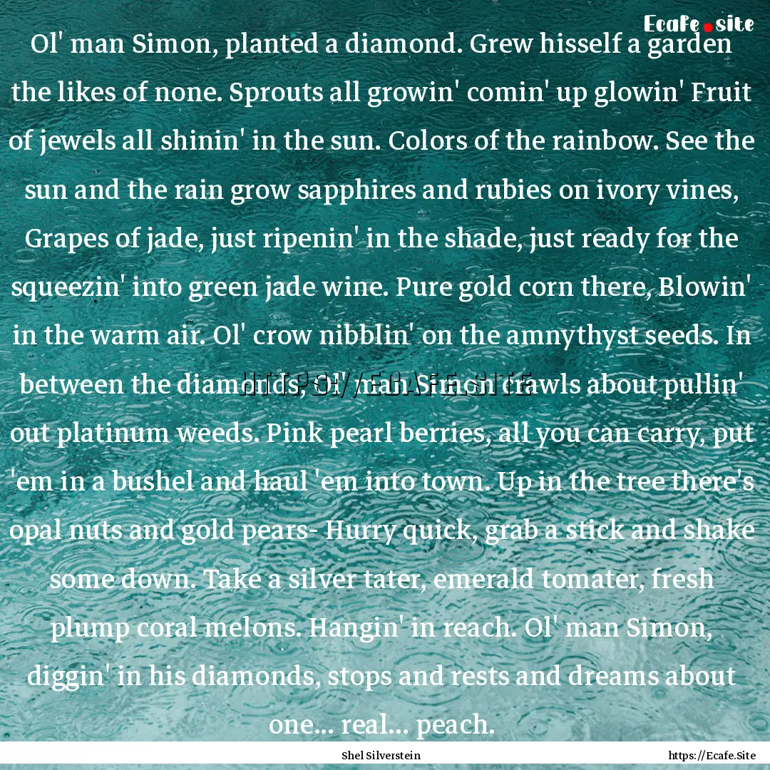 Ol' man Simon, planted a diamond. Grew hisself.... : Quote by Shel Silverstein