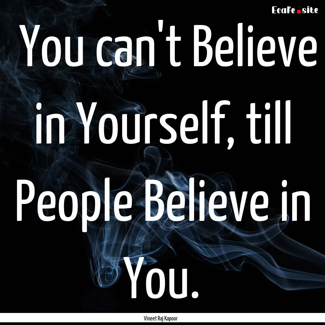 ​You can't Believe in Yourself, till People.... : Quote by Vineet Raj Kapoor