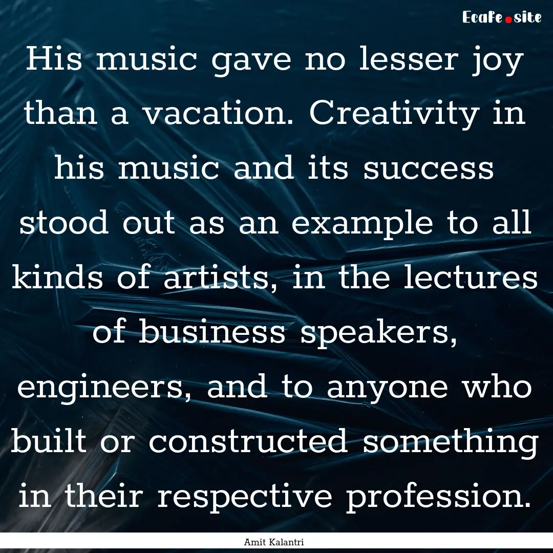 His music gave no lesser joy than a vacation..... : Quote by Amit Kalantri