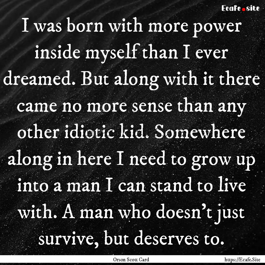 I was born with more power inside myself.... : Quote by Orson Scott Card