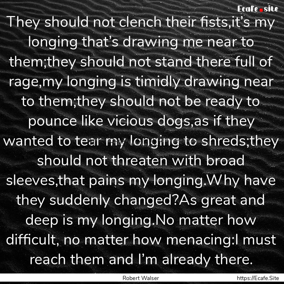 They should not clench their fists,it’s.... : Quote by Robert Walser