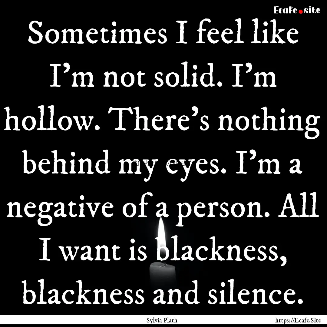 Sometimes I feel like I’m not solid. I’m.... : Quote by Sylvia Plath