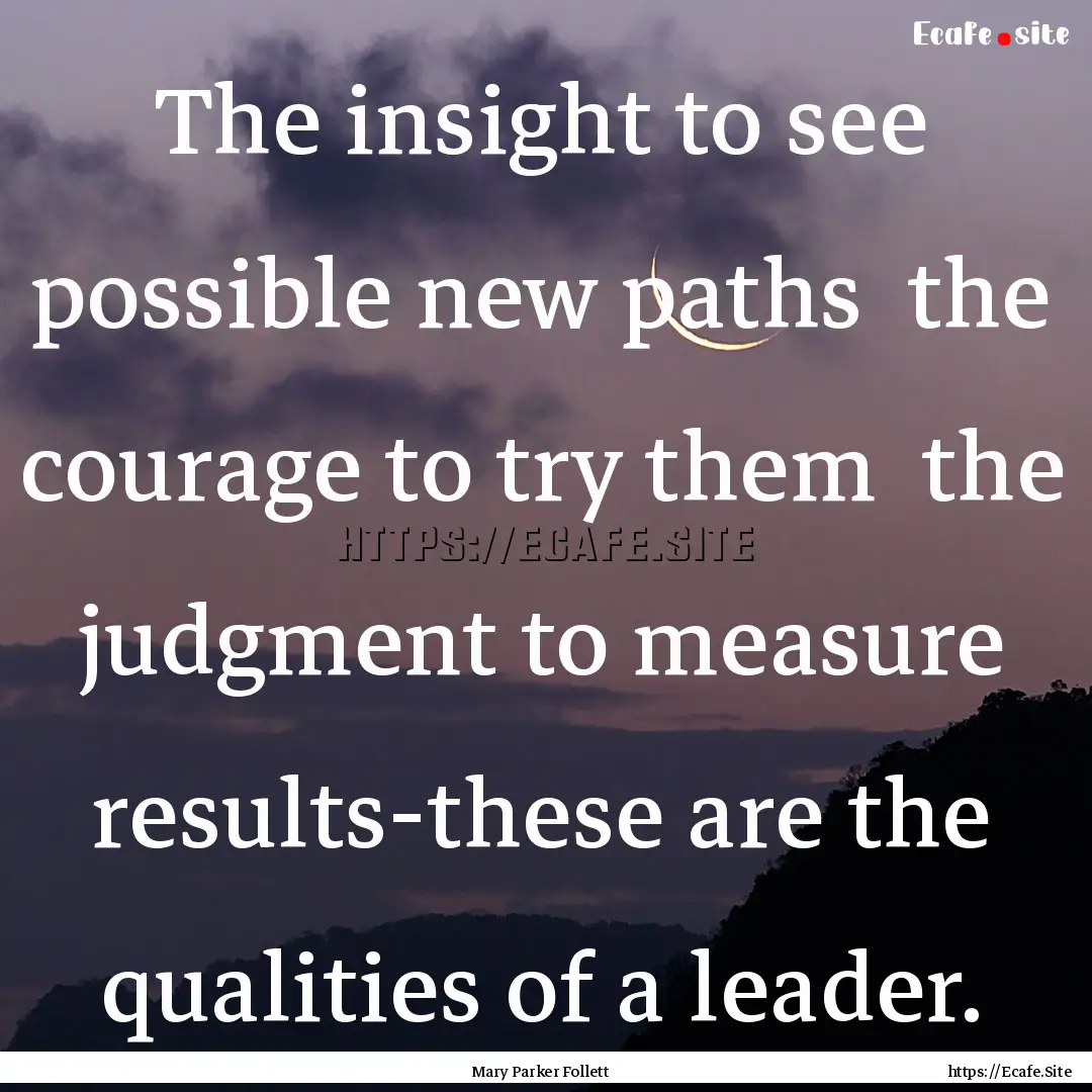 The insight to see possible new paths the.... : Quote by Mary Parker Follett