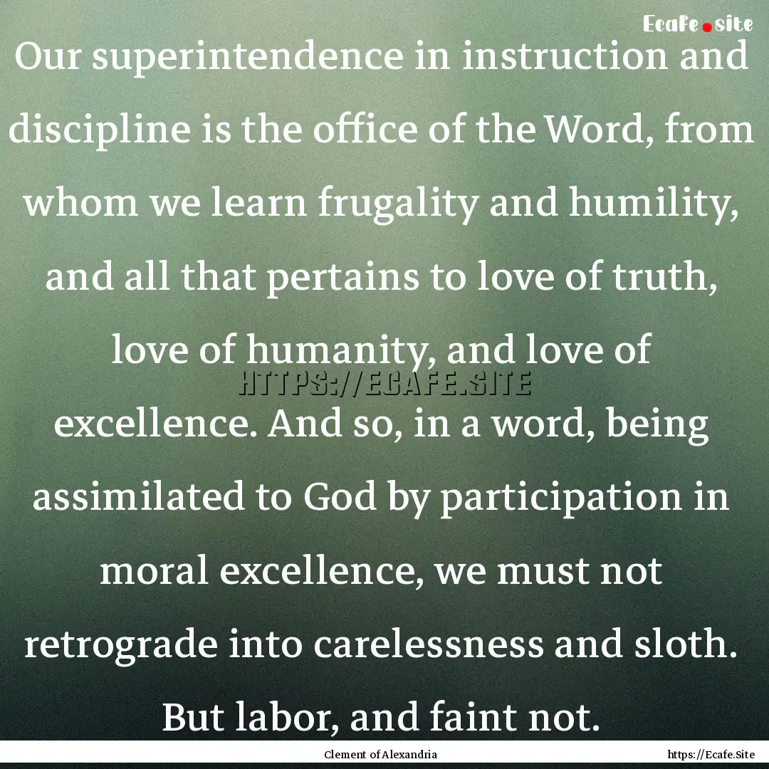 Our superintendence in instruction and discipline.... : Quote by Clement of Alexandria