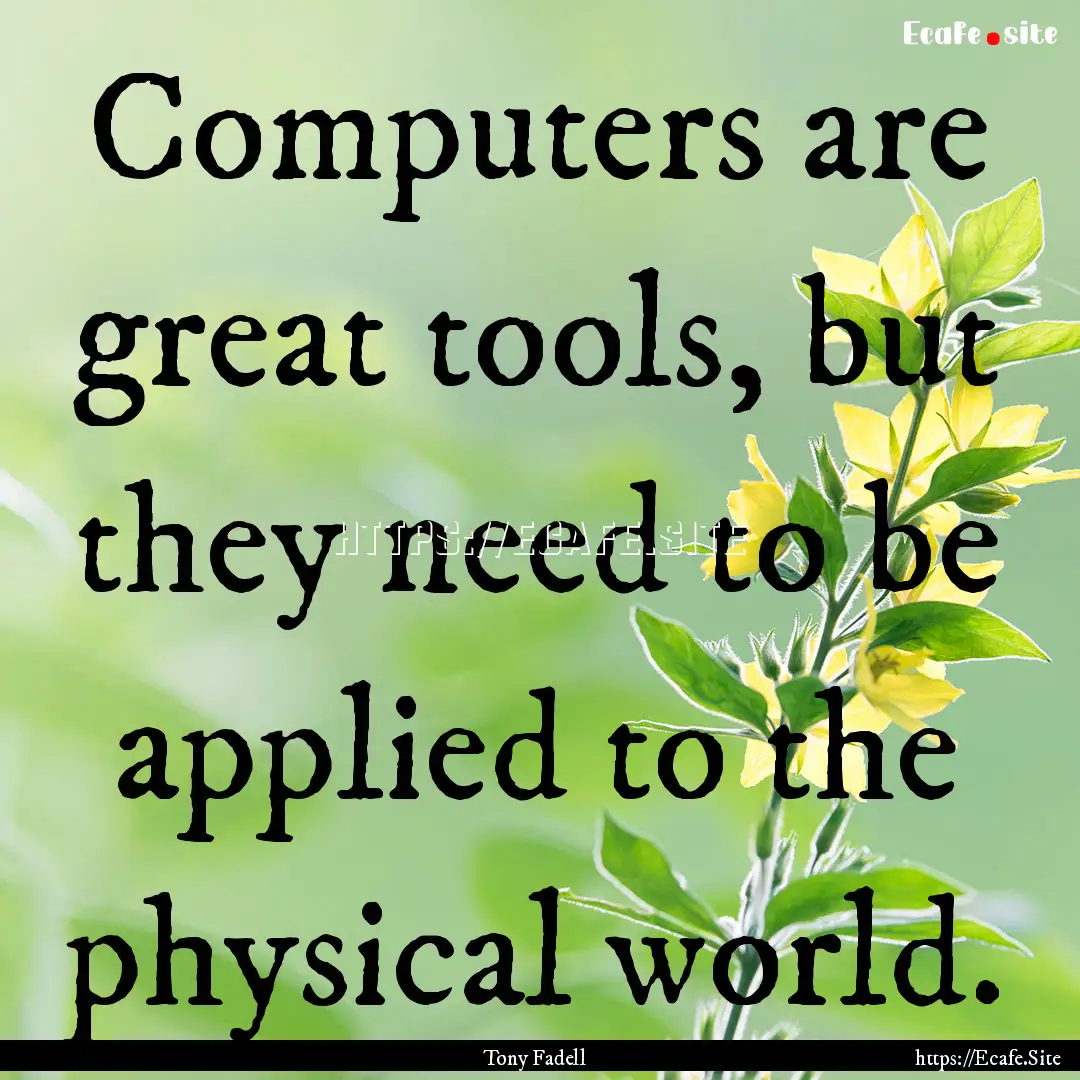 Computers are great tools, but they need.... : Quote by Tony Fadell