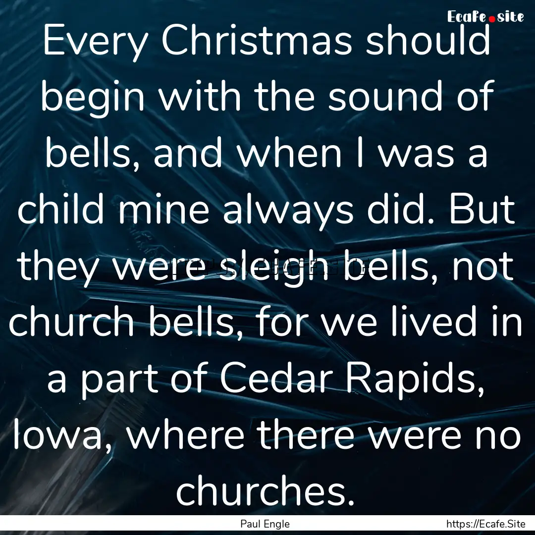 Every Christmas should begin with the sound.... : Quote by Paul Engle