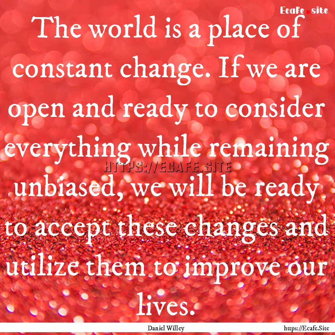 The world is a place of constant change..... : Quote by Daniel Willey