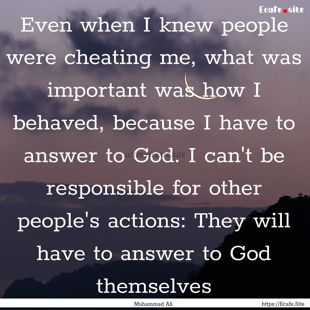 Even when I knew people were cheating me,.... : Quote by Muhammad Ali