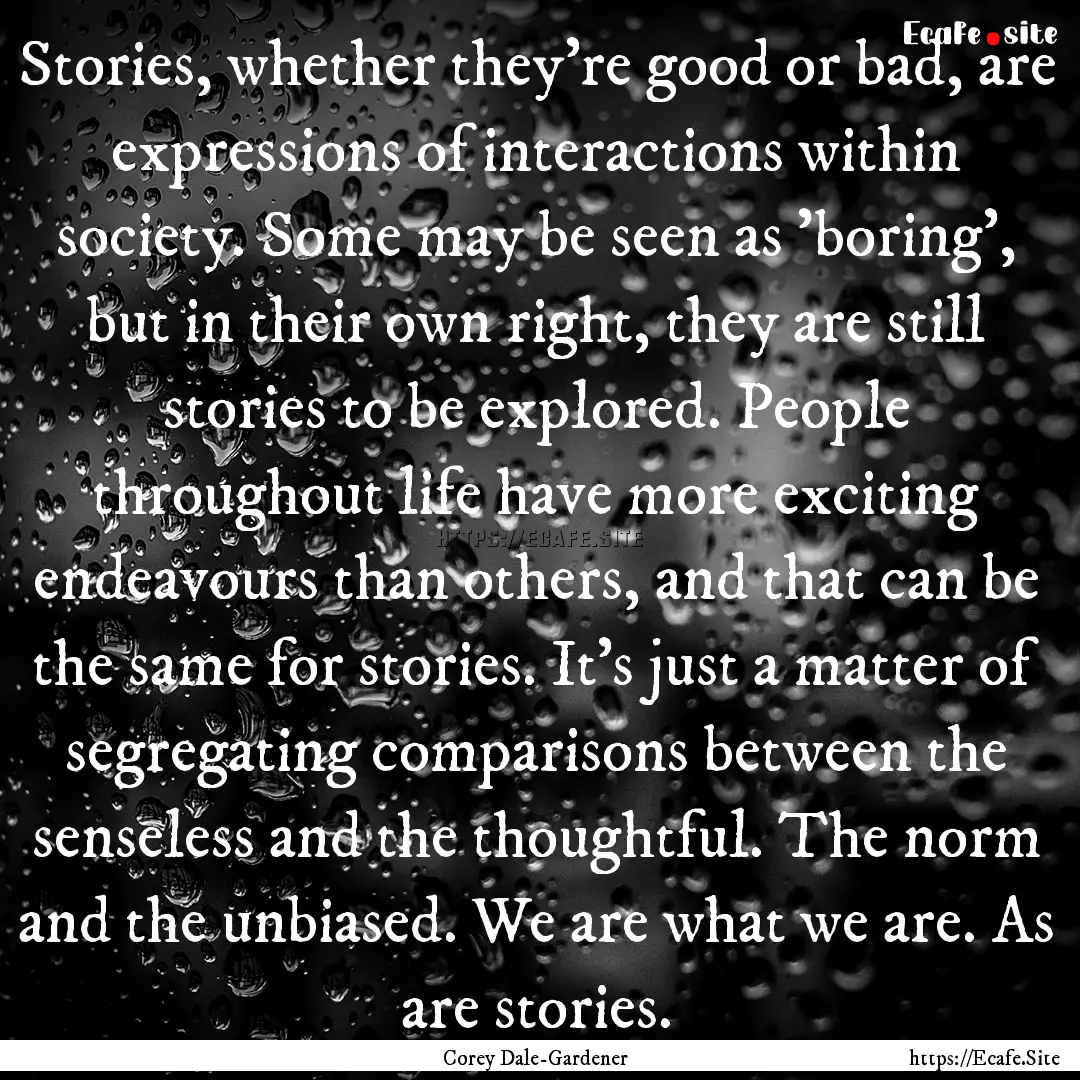 Stories, whether they're good or bad, are.... : Quote by Corey Dale-Gardener