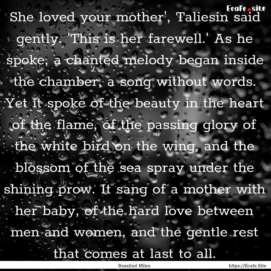 She loved your mother', Taliesin said gently..... : Quote by Rosalind Miles