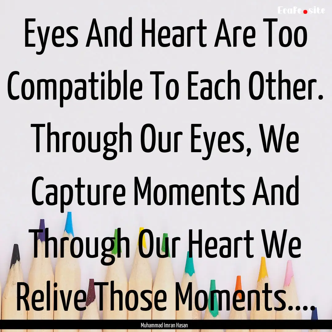 Eyes And Heart Are Too Compatible To Each.... : Quote by Muhammad Imran Hasan