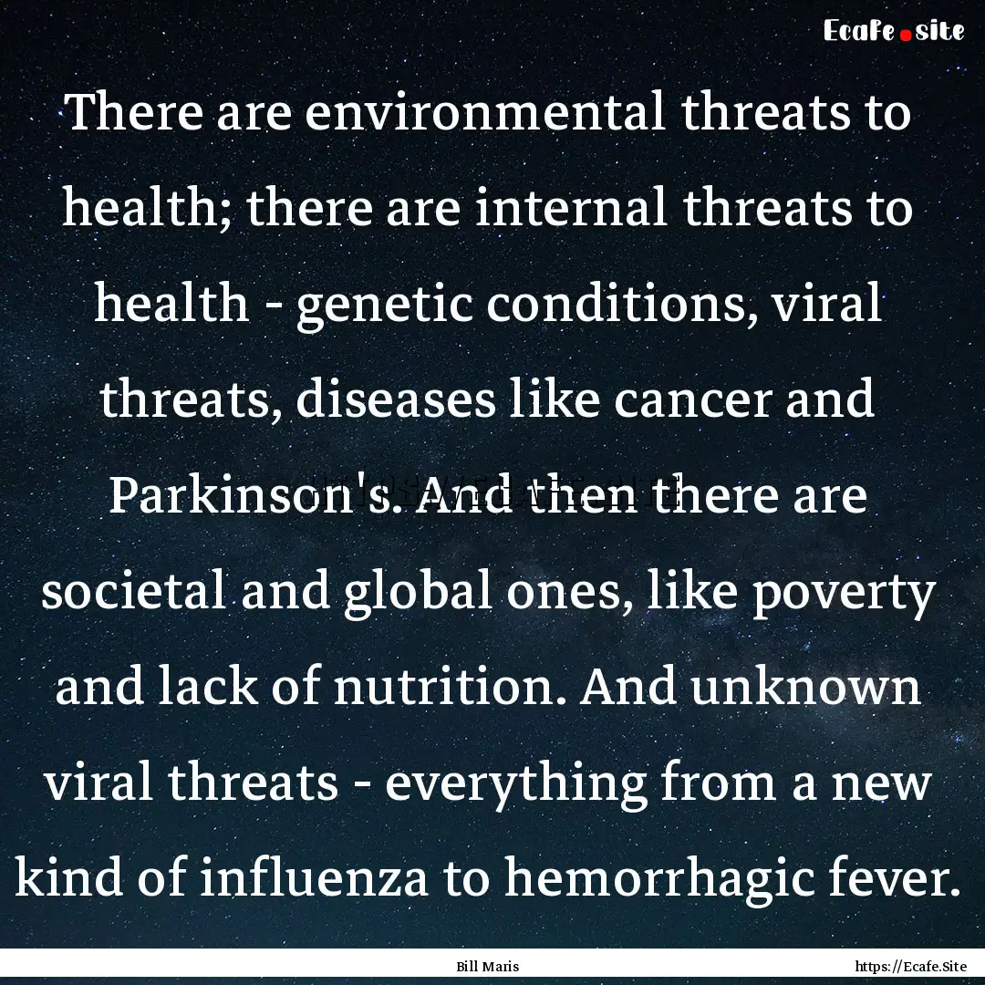 There are environmental threats to health;.... : Quote by Bill Maris