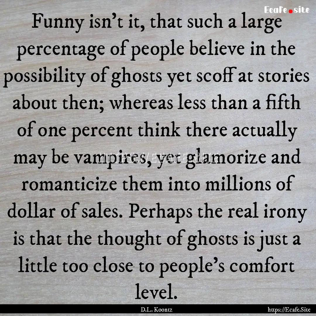 Funny isn't it, that such a large percentage.... : Quote by D.L. Koontz