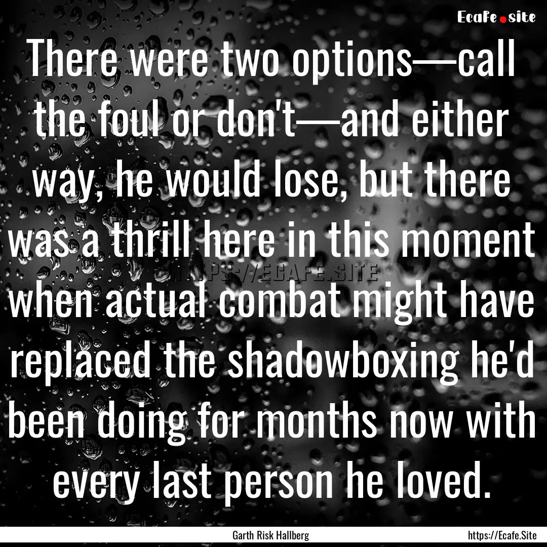 There were two options—call the foul or.... : Quote by Garth Risk Hallberg