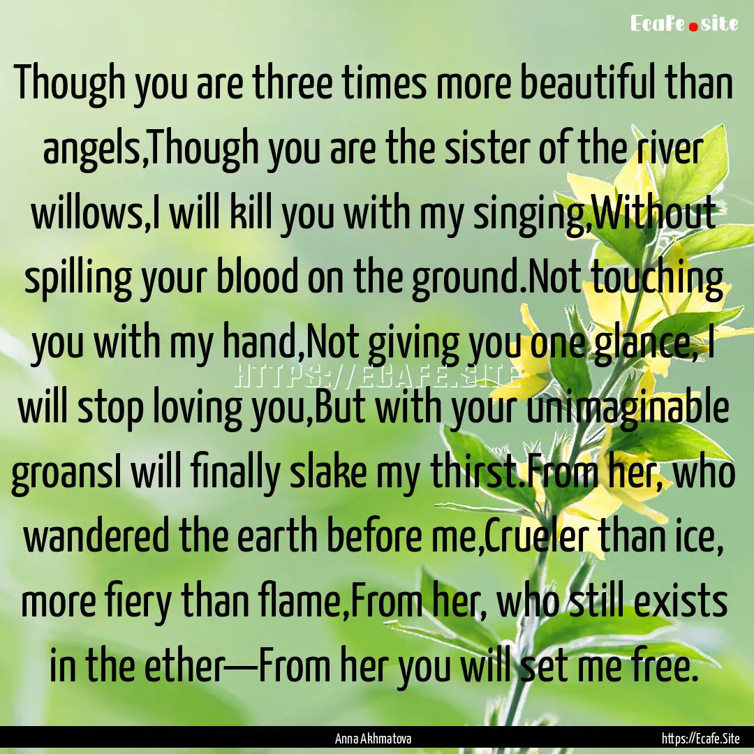 Though you are three times more beautiful.... : Quote by Anna Akhmatova