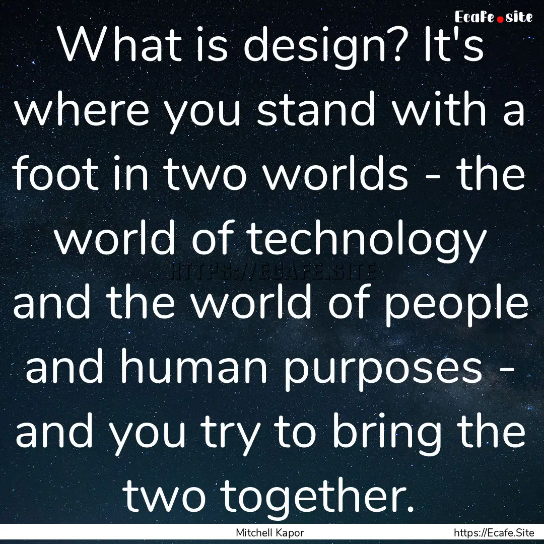 What is design? It's where you stand with.... : Quote by Mitchell Kapor