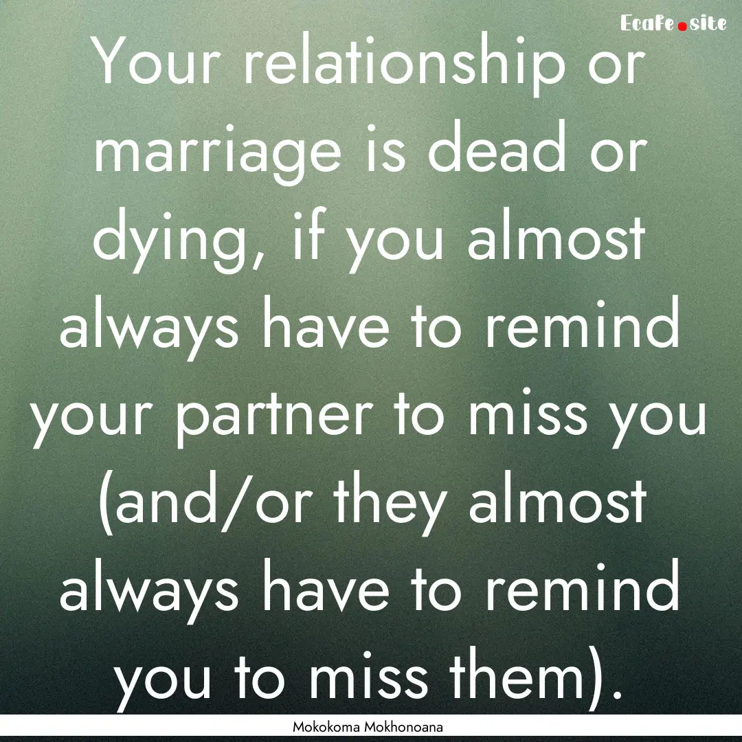 Your relationship or marriage is dead or.... : Quote by Mokokoma Mokhonoana