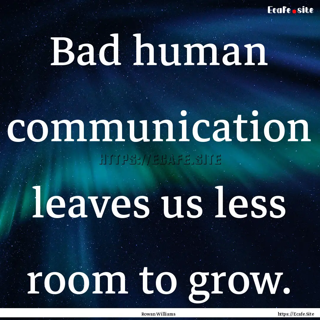 Bad human communication leaves us less room.... : Quote by Rowan Williams