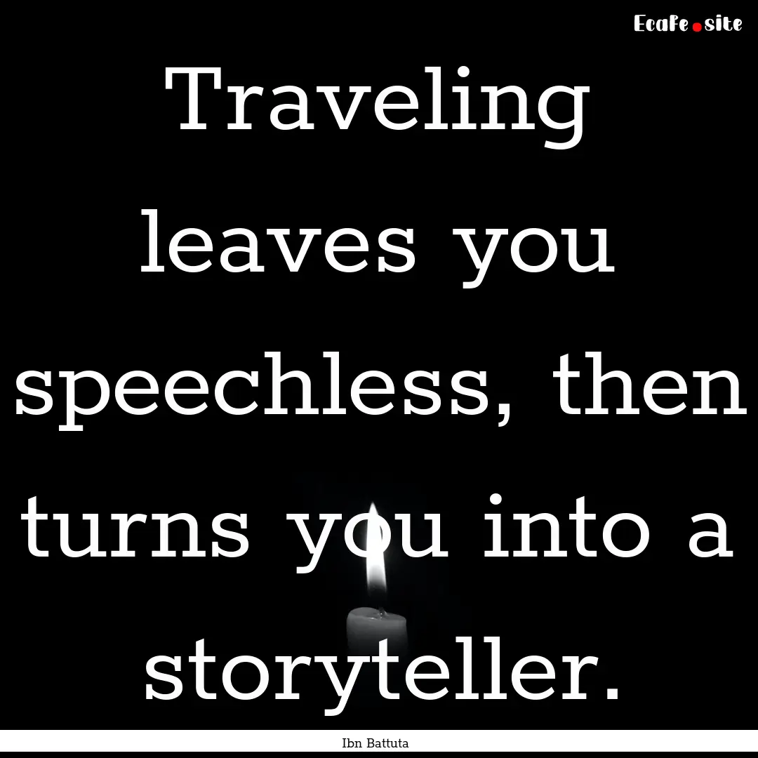 Traveling leaves you speechless, then turns.... : Quote by Ibn Battuta