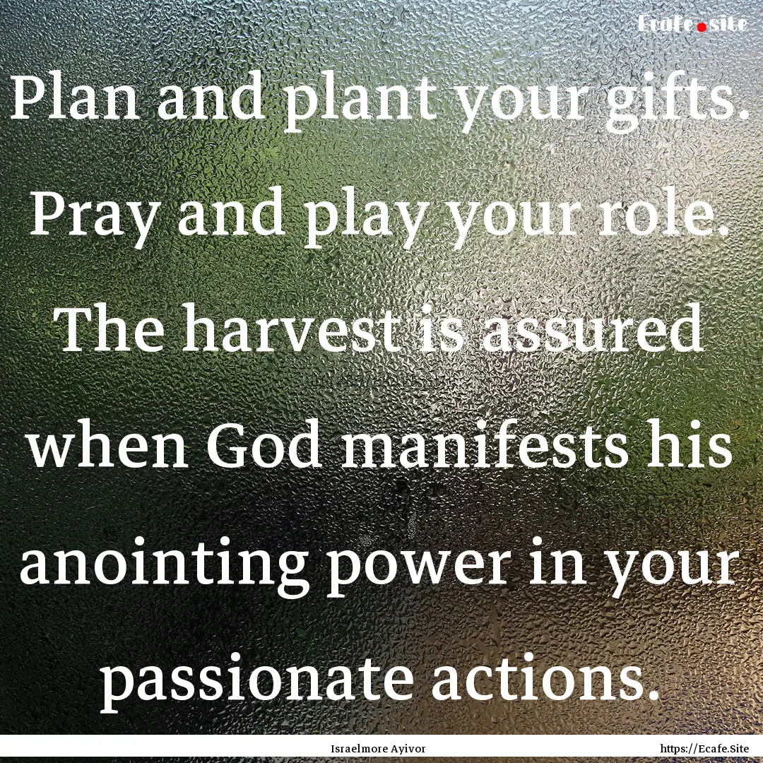 Plan and plant your gifts. Pray and play.... : Quote by Israelmore Ayivor