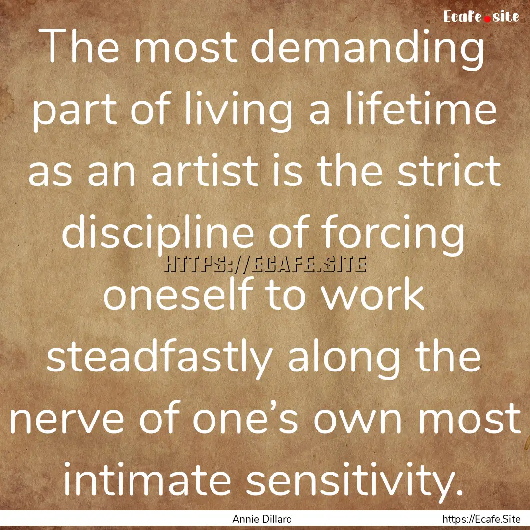 The most demanding part of living a lifetime.... : Quote by Annie Dillard