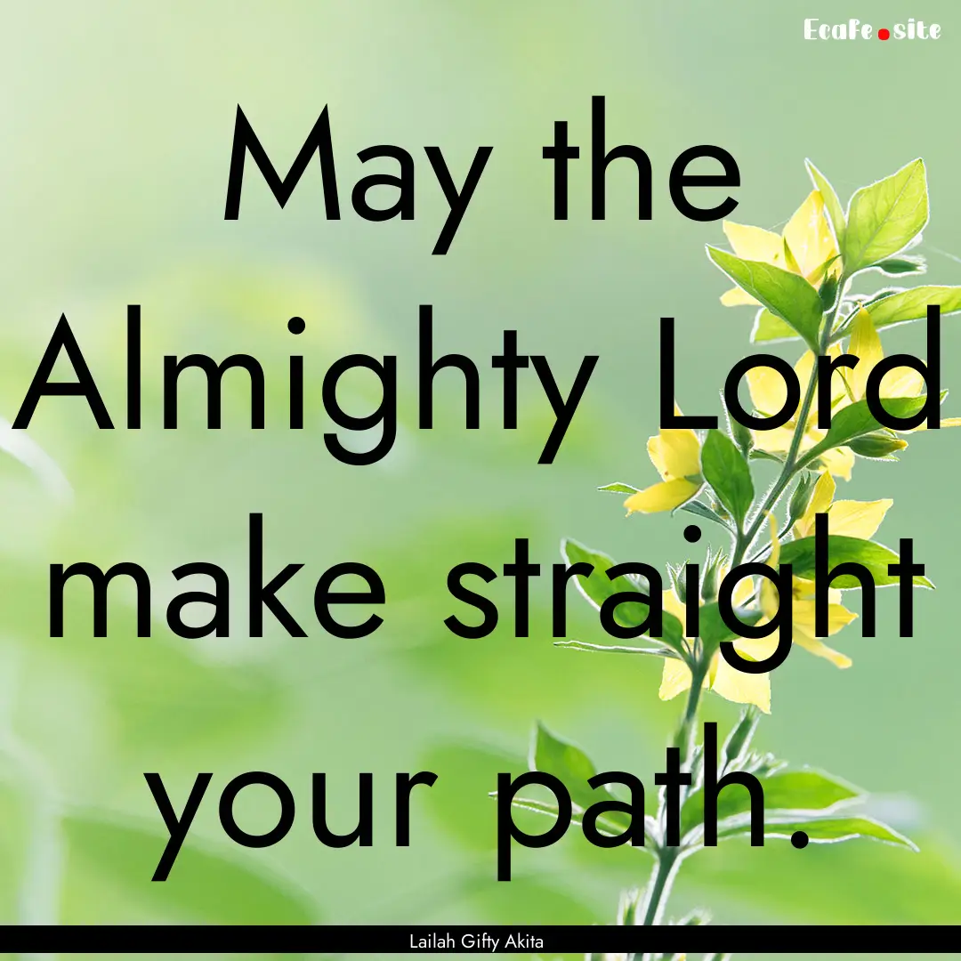 May the Almighty Lord make straight your.... : Quote by Lailah Gifty Akita