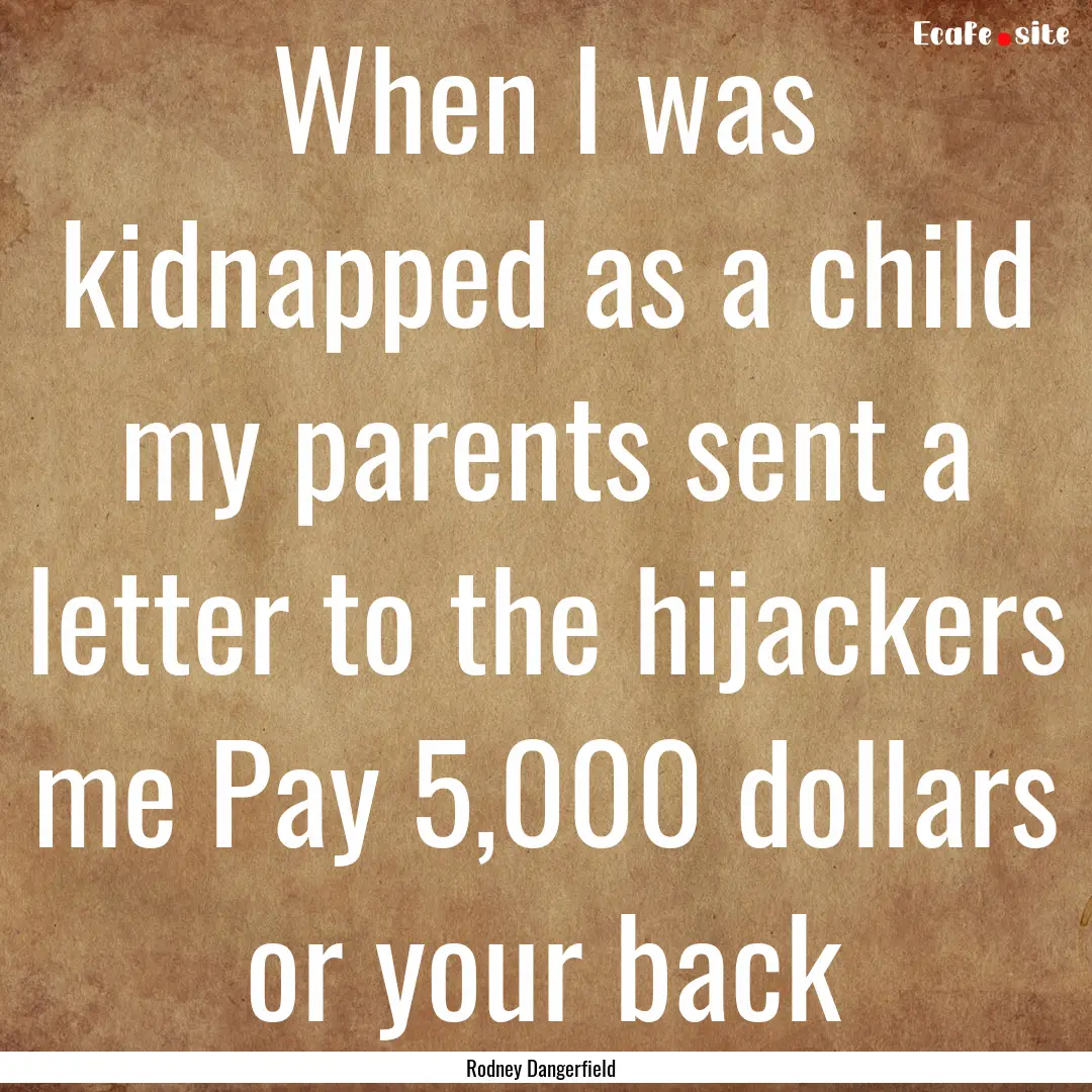 When I was kidnapped as a child my parents.... : Quote by Rodney Dangerfield