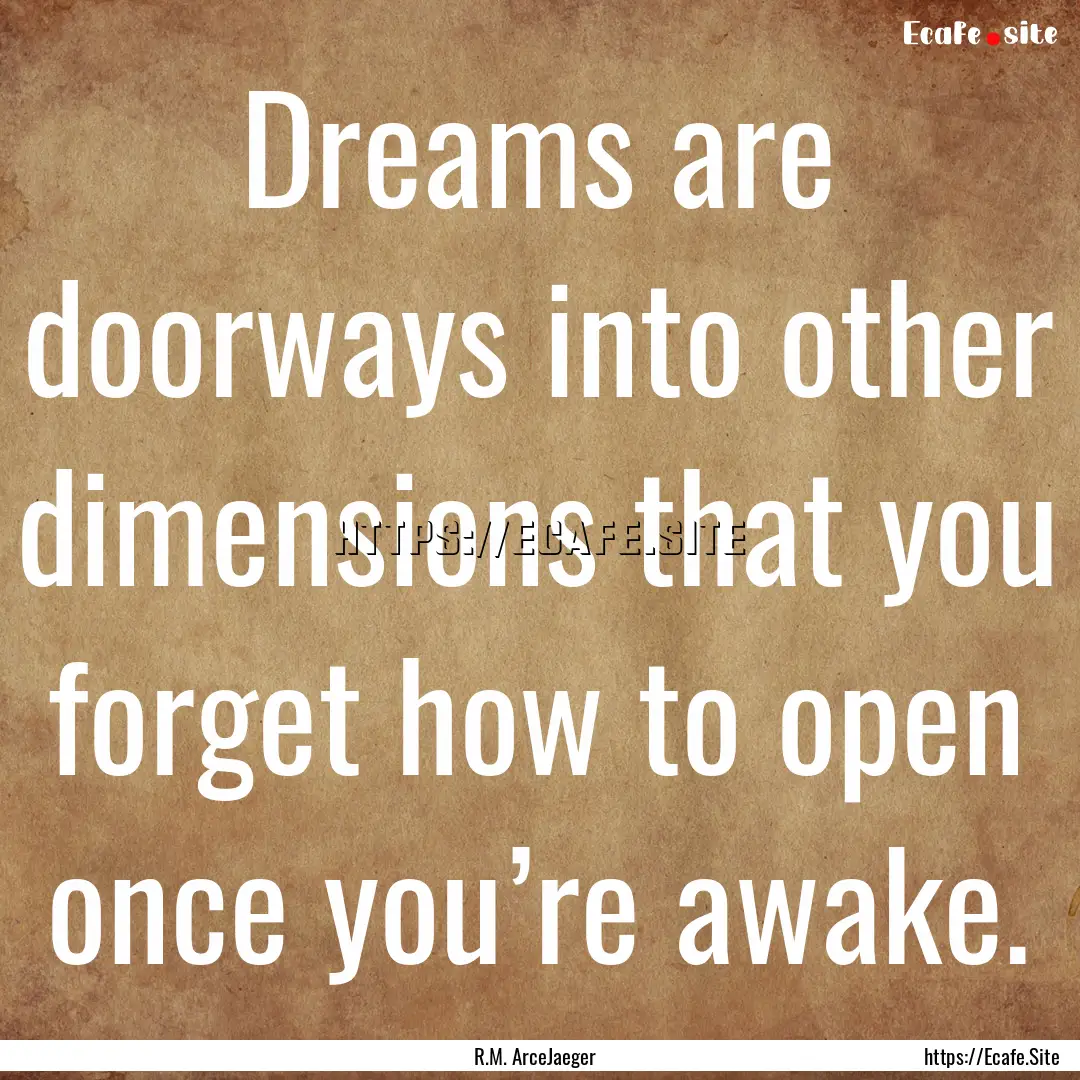 Dreams are doorways into other dimensions.... : Quote by R.M. ArceJaeger