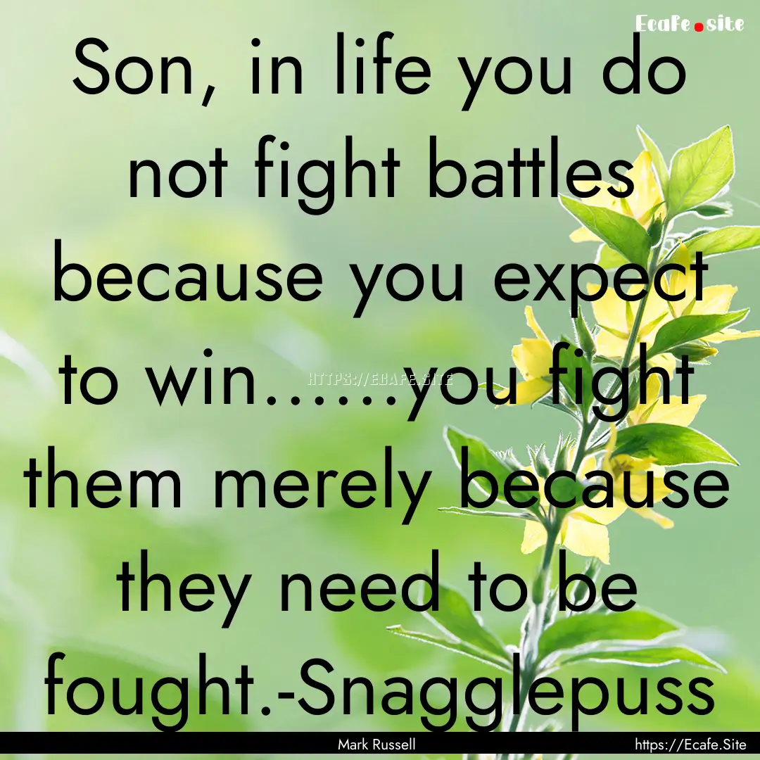 Son, in life you do not fight battles because.... : Quote by Mark Russell