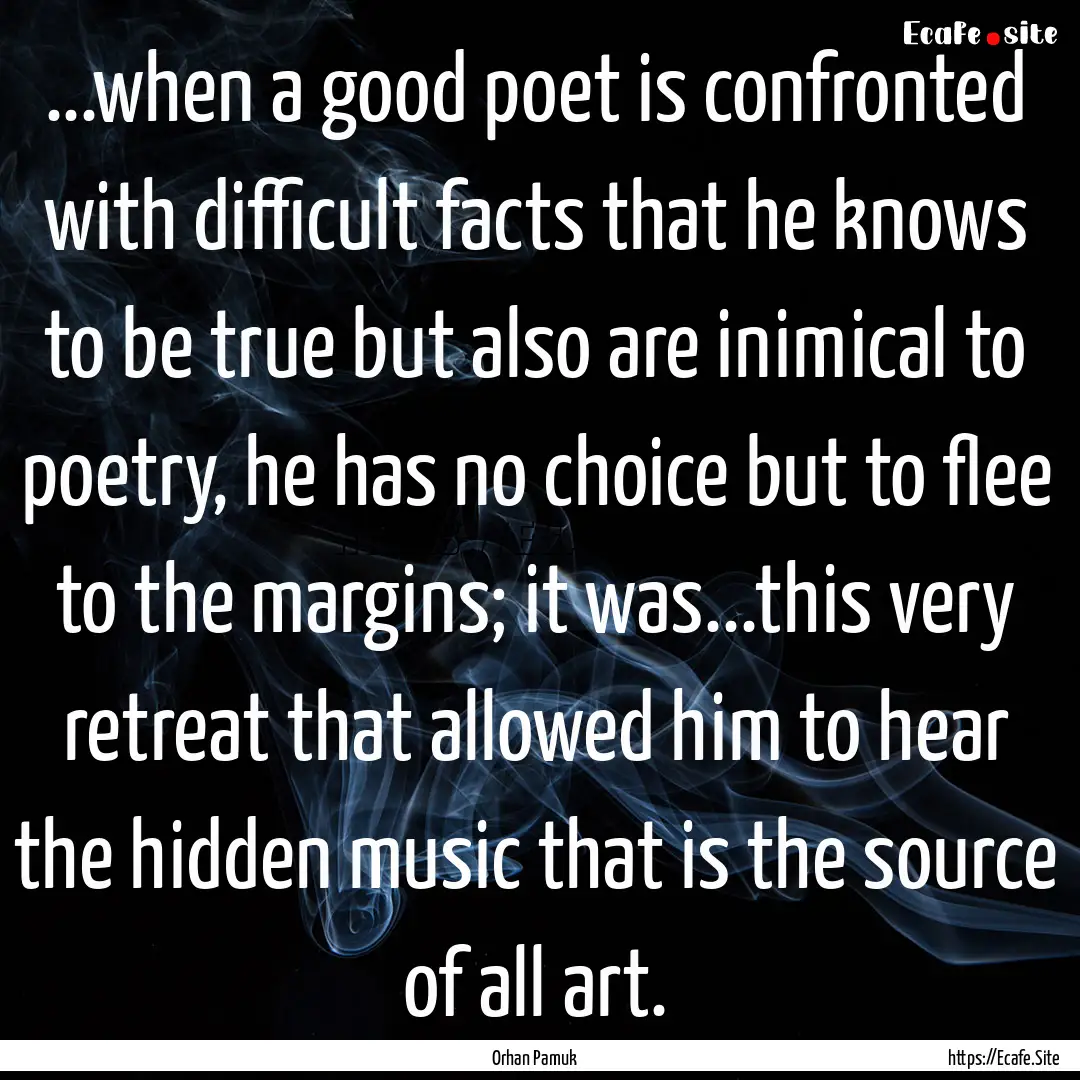 ...when a good poet is confronted with difficult.... : Quote by Orhan Pamuk