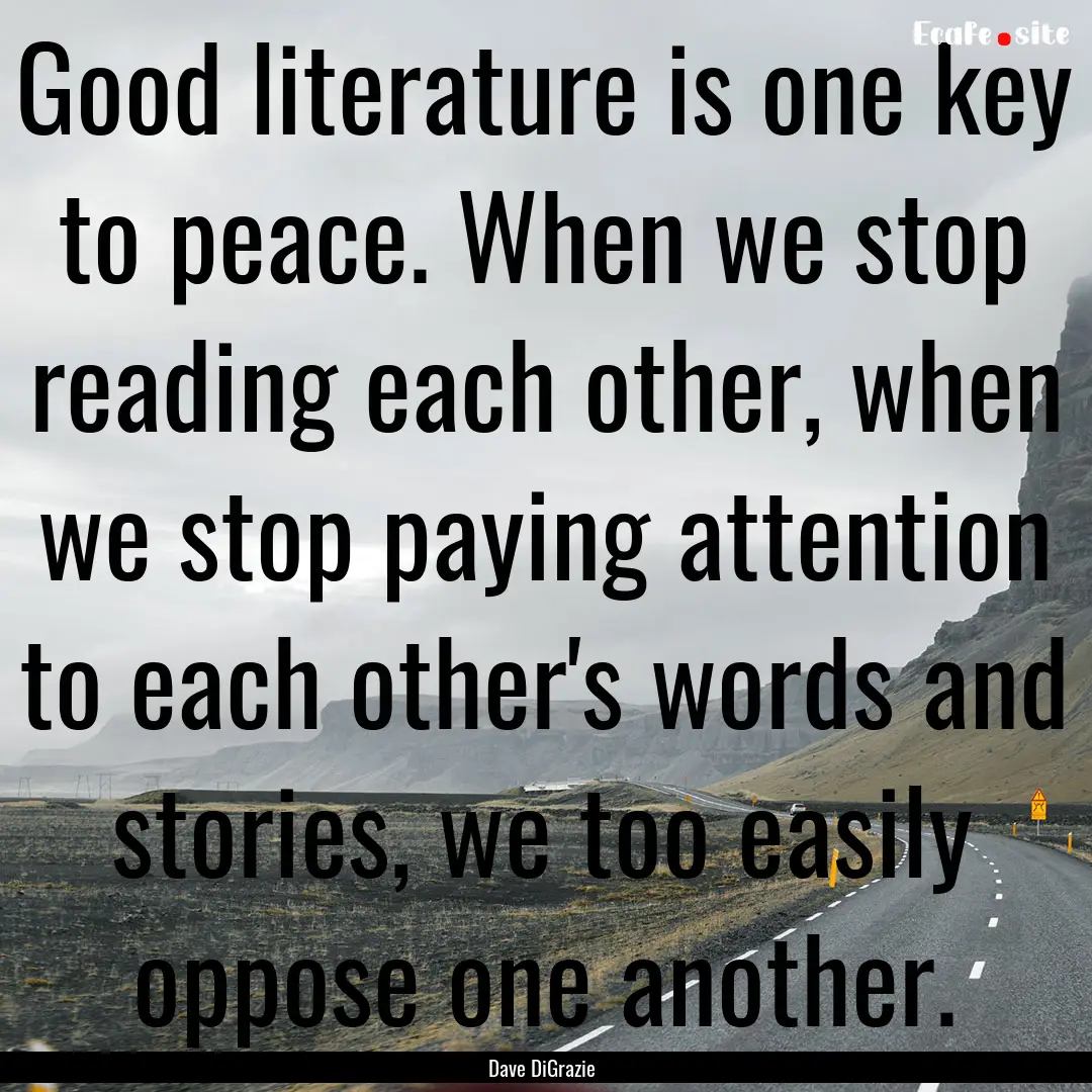 Good literature is one key to peace. When.... : Quote by Dave DiGrazie