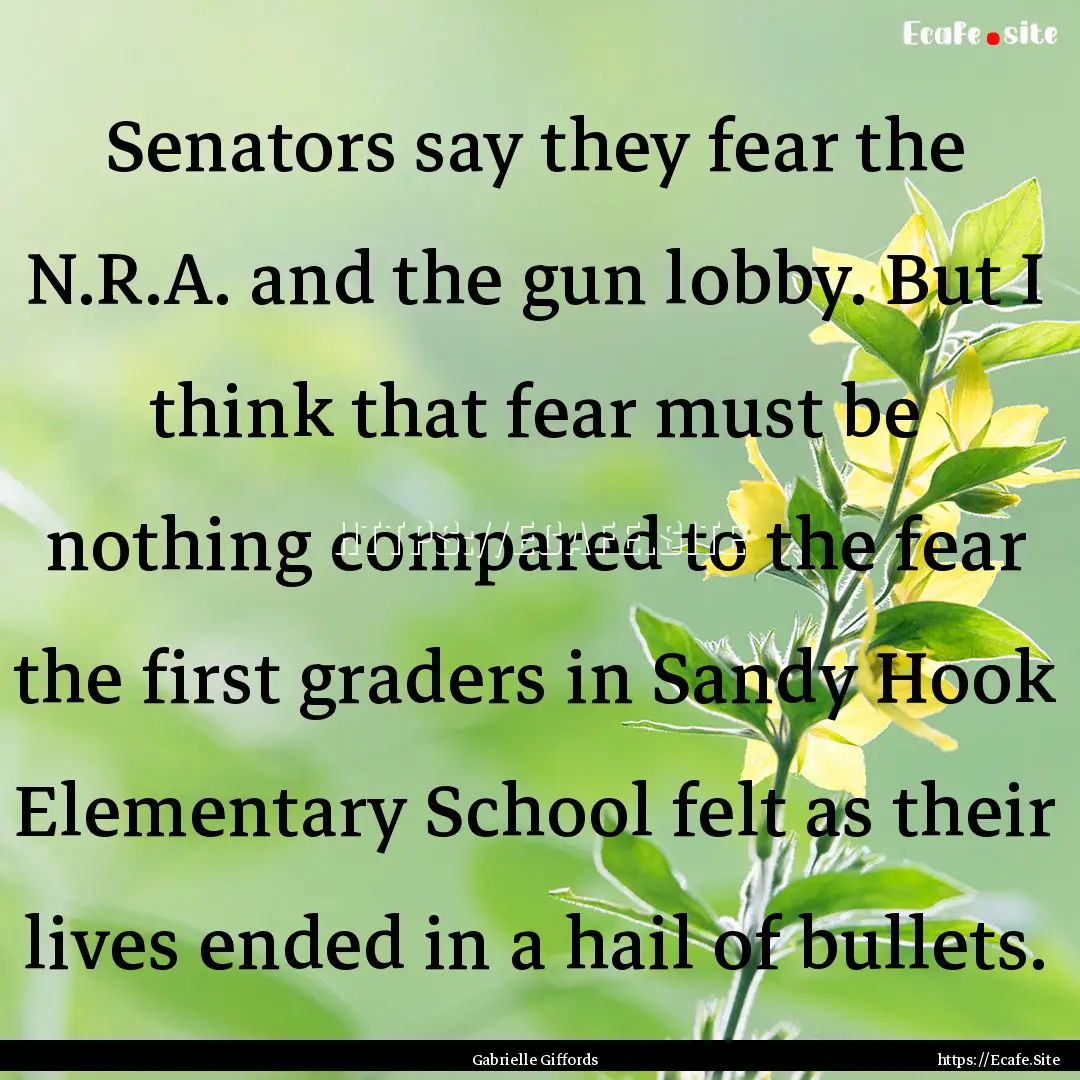 Senators say they fear the N.R.A. and the.... : Quote by Gabrielle Giffords