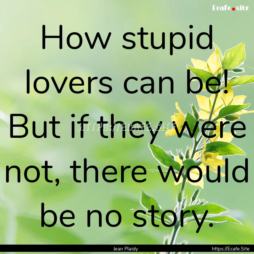 How stupid lovers can be! But if they were.... : Quote by Jean Plaidy