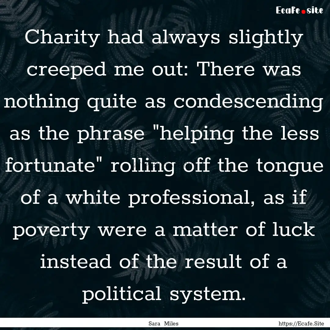 Charity had always slightly creeped me out:.... : Quote by Sara Miles