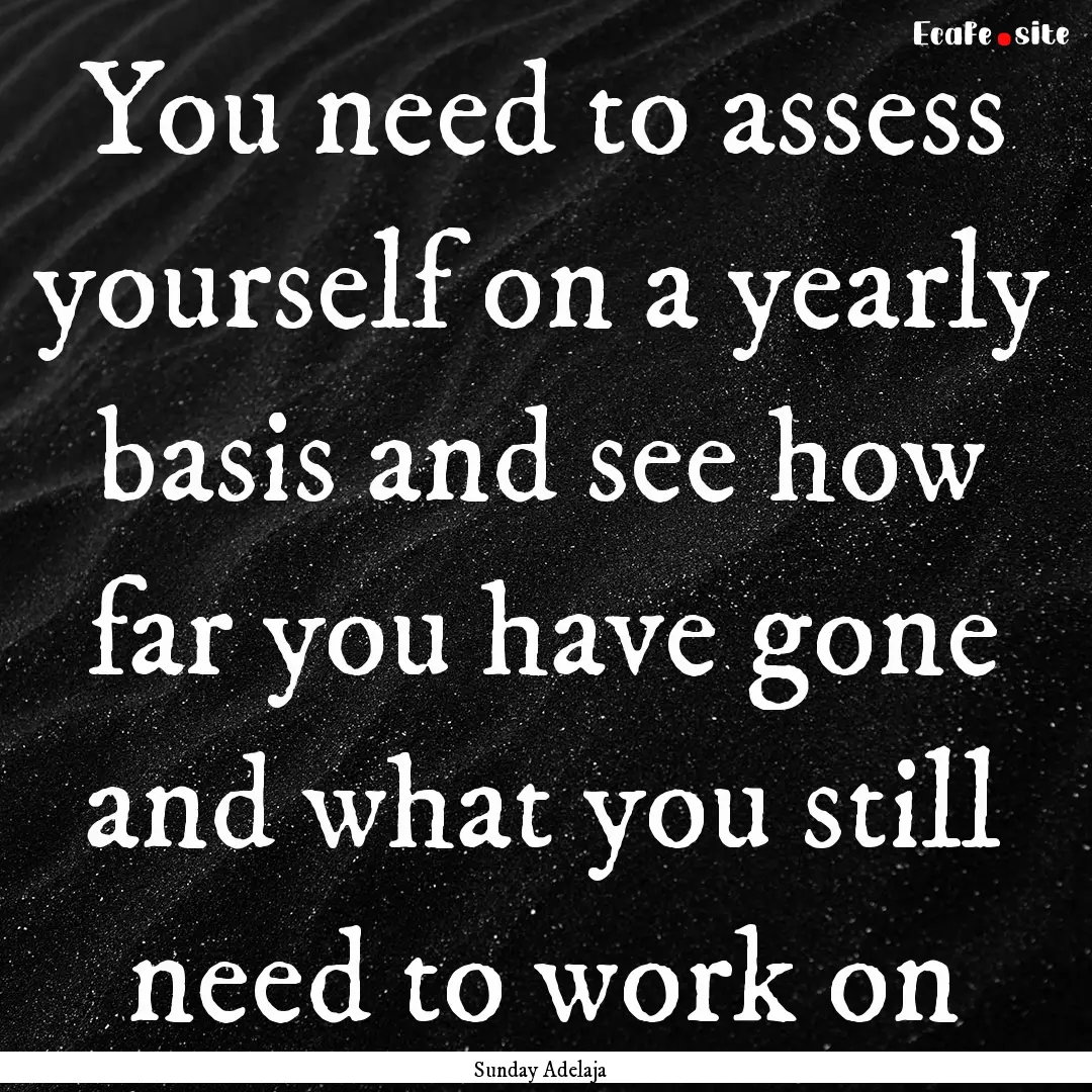 You need to assess yourself on a yearly basis.... : Quote by Sunday Adelaja