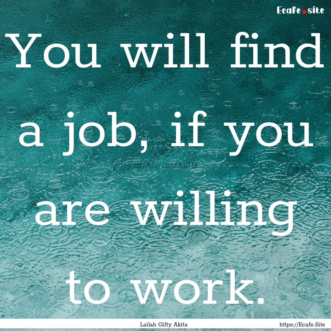 You will find a job, if you are willing to.... : Quote by Lailah Gifty Akita