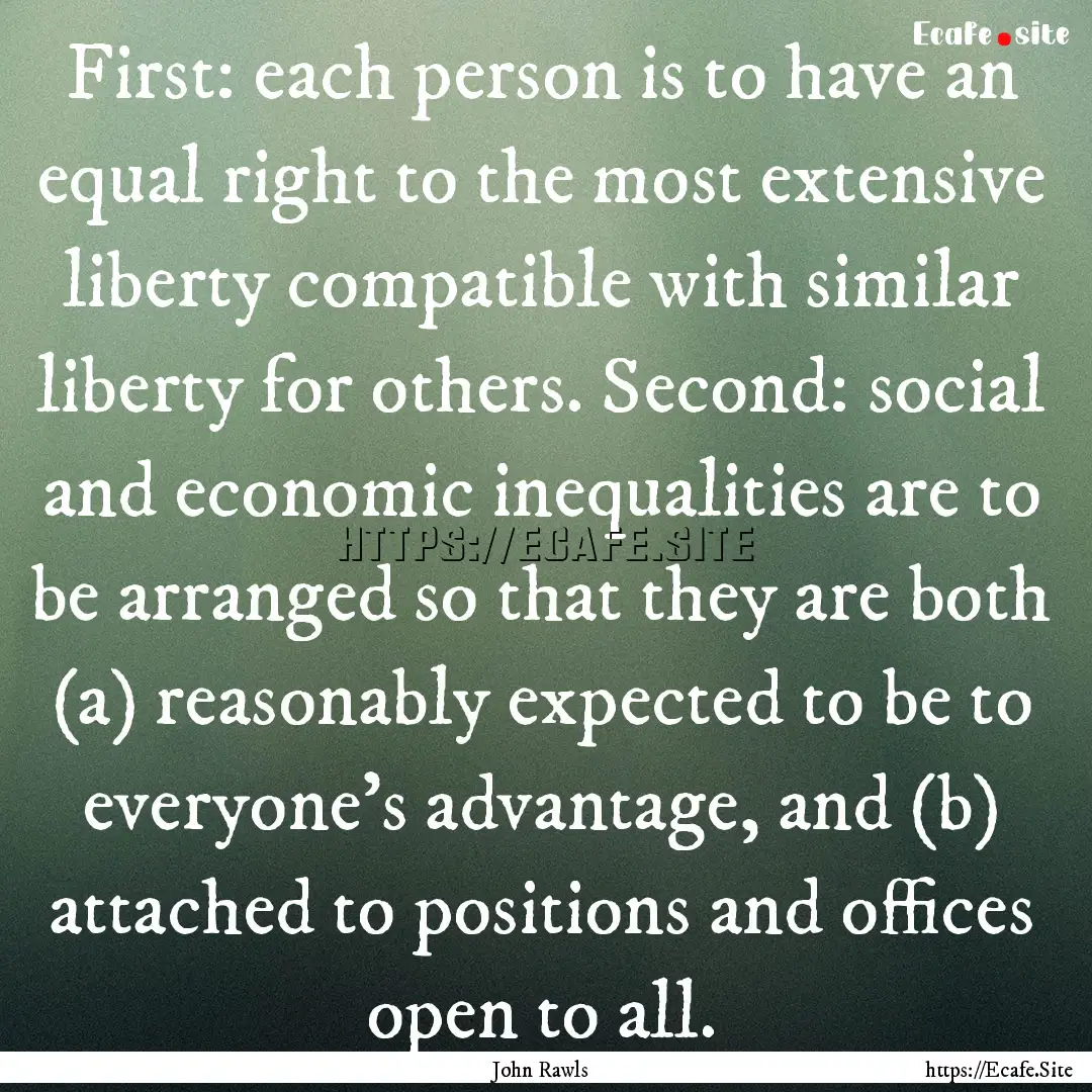 First: each person is to have an equal right.... : Quote by John Rawls